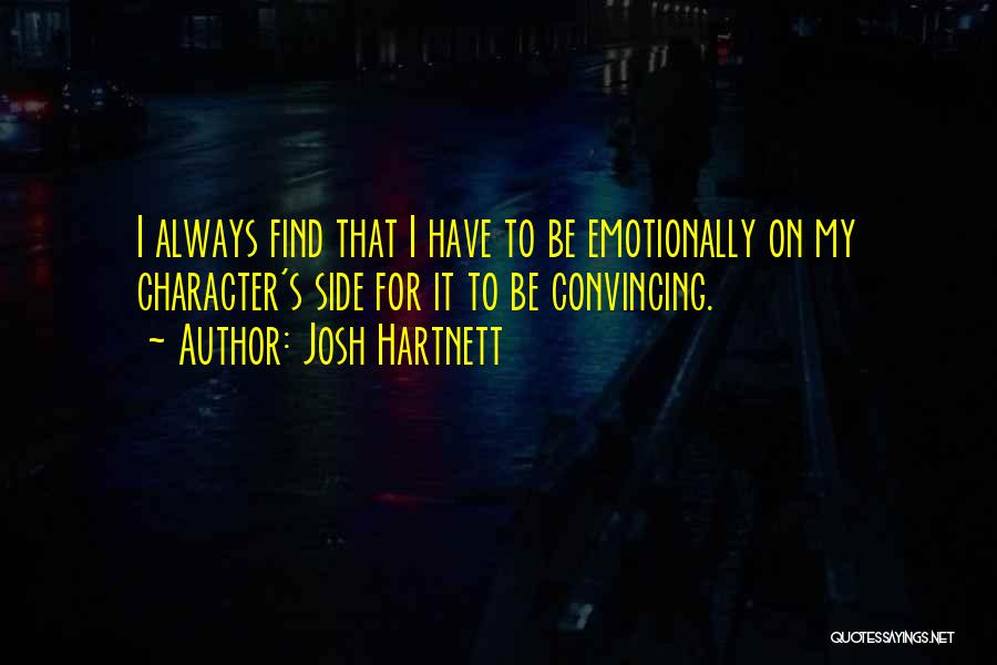 Josh Hartnett Quotes: I Always Find That I Have To Be Emotionally On My Character's Side For It To Be Convincing.