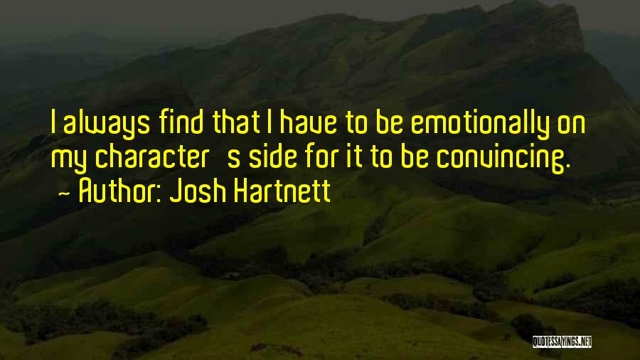 Josh Hartnett Quotes: I Always Find That I Have To Be Emotionally On My Character's Side For It To Be Convincing.