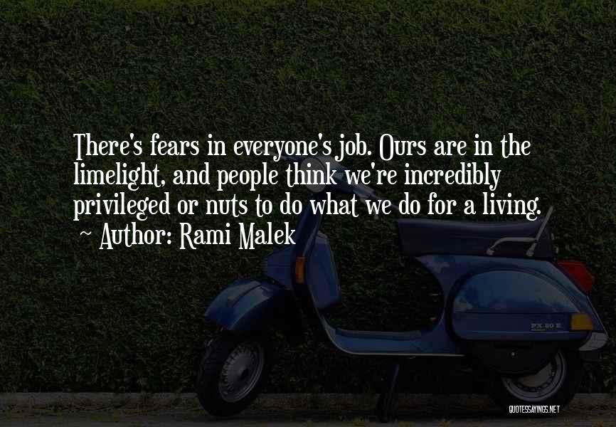 Rami Malek Quotes: There's Fears In Everyone's Job. Ours Are In The Limelight, And People Think We're Incredibly Privileged Or Nuts To Do