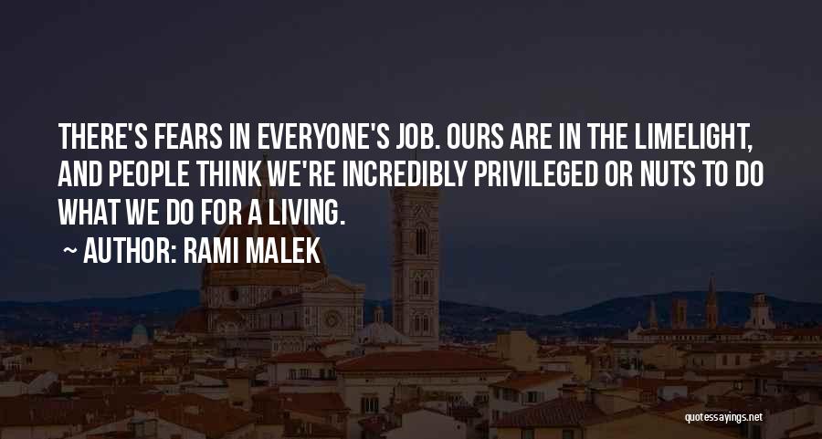 Rami Malek Quotes: There's Fears In Everyone's Job. Ours Are In The Limelight, And People Think We're Incredibly Privileged Or Nuts To Do