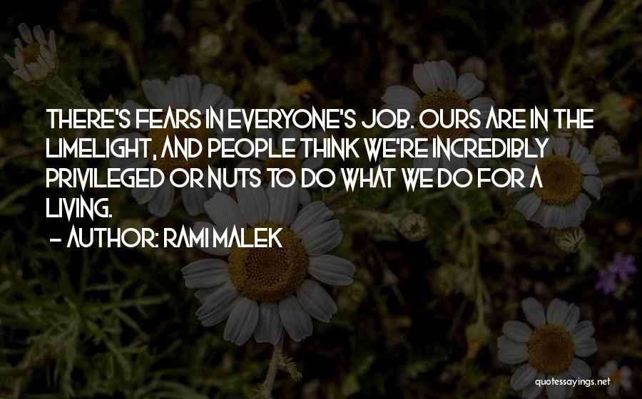 Rami Malek Quotes: There's Fears In Everyone's Job. Ours Are In The Limelight, And People Think We're Incredibly Privileged Or Nuts To Do