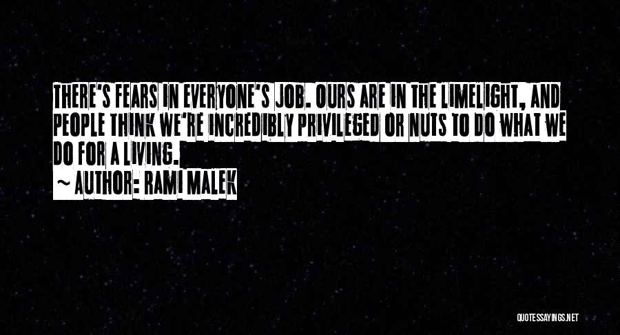 Rami Malek Quotes: There's Fears In Everyone's Job. Ours Are In The Limelight, And People Think We're Incredibly Privileged Or Nuts To Do