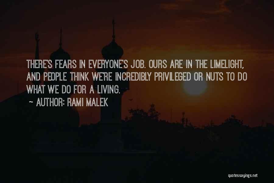 Rami Malek Quotes: There's Fears In Everyone's Job. Ours Are In The Limelight, And People Think We're Incredibly Privileged Or Nuts To Do