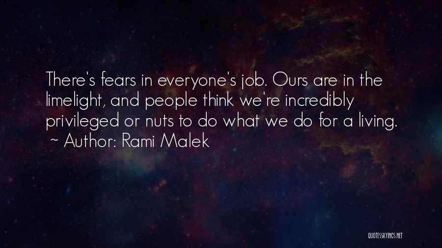 Rami Malek Quotes: There's Fears In Everyone's Job. Ours Are In The Limelight, And People Think We're Incredibly Privileged Or Nuts To Do