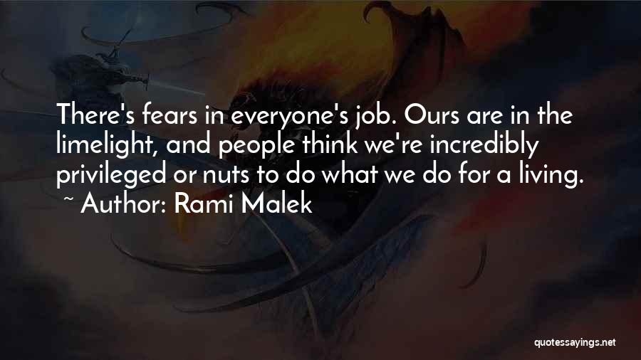Rami Malek Quotes: There's Fears In Everyone's Job. Ours Are In The Limelight, And People Think We're Incredibly Privileged Or Nuts To Do