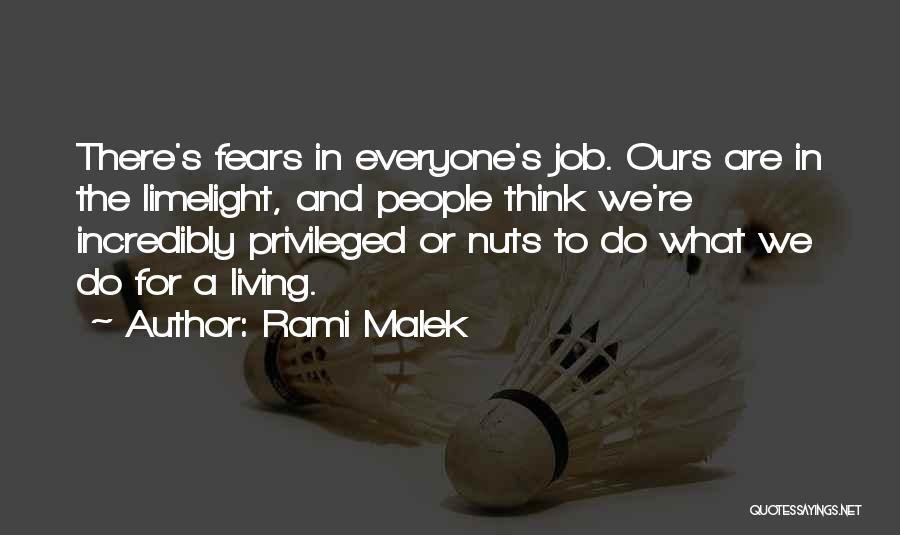 Rami Malek Quotes: There's Fears In Everyone's Job. Ours Are In The Limelight, And People Think We're Incredibly Privileged Or Nuts To Do