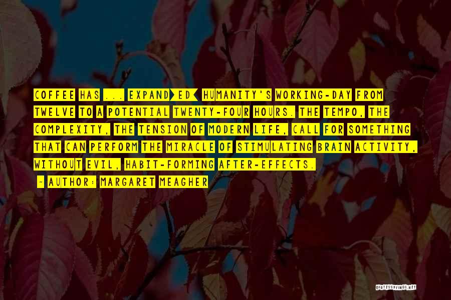 Margaret Meagher Quotes: Coffee Has ... Expand[ed] Humanity's Working-day From Twelve To A Potential Twenty-four Hours. The Tempo, The Complexity, The Tension Of