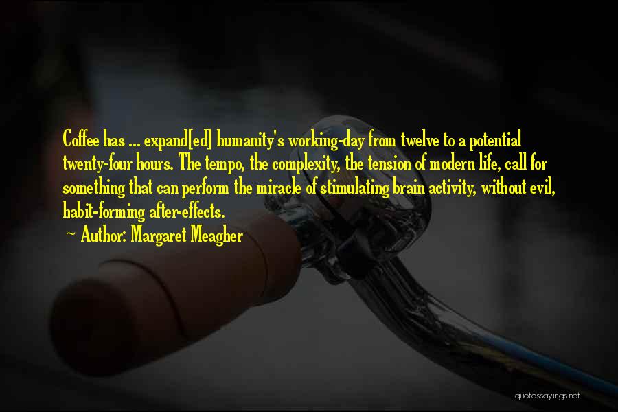 Margaret Meagher Quotes: Coffee Has ... Expand[ed] Humanity's Working-day From Twelve To A Potential Twenty-four Hours. The Tempo, The Complexity, The Tension Of