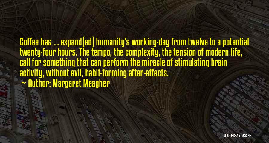 Margaret Meagher Quotes: Coffee Has ... Expand[ed] Humanity's Working-day From Twelve To A Potential Twenty-four Hours. The Tempo, The Complexity, The Tension Of