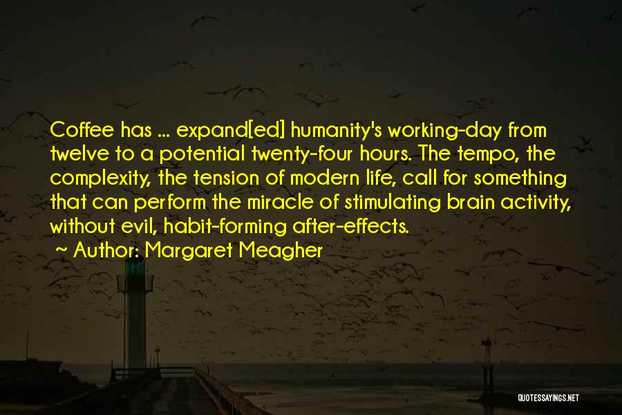 Margaret Meagher Quotes: Coffee Has ... Expand[ed] Humanity's Working-day From Twelve To A Potential Twenty-four Hours. The Tempo, The Complexity, The Tension Of