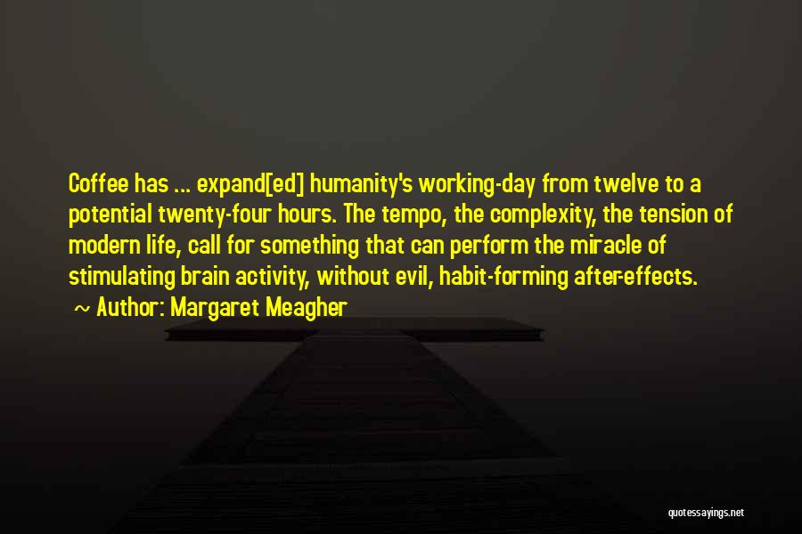 Margaret Meagher Quotes: Coffee Has ... Expand[ed] Humanity's Working-day From Twelve To A Potential Twenty-four Hours. The Tempo, The Complexity, The Tension Of