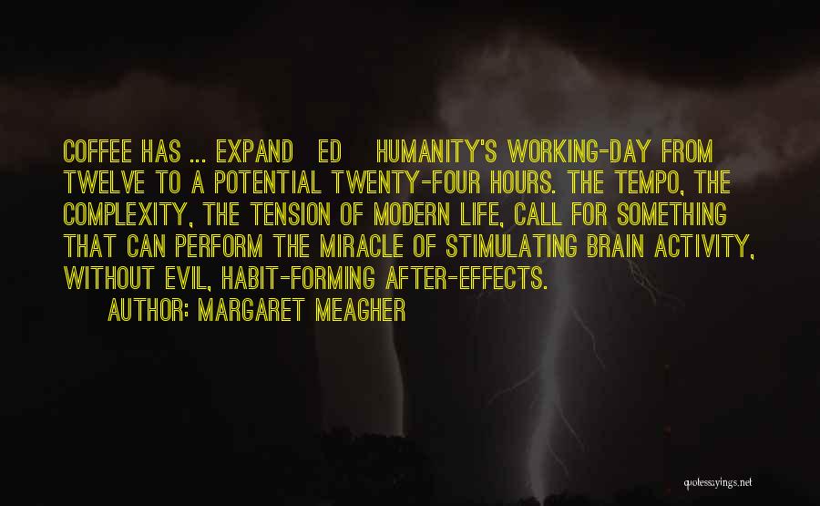 Margaret Meagher Quotes: Coffee Has ... Expand[ed] Humanity's Working-day From Twelve To A Potential Twenty-four Hours. The Tempo, The Complexity, The Tension Of