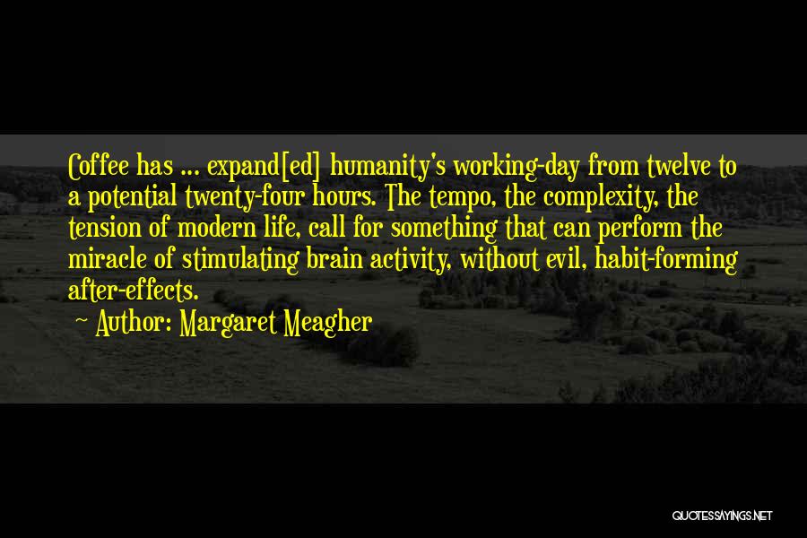 Margaret Meagher Quotes: Coffee Has ... Expand[ed] Humanity's Working-day From Twelve To A Potential Twenty-four Hours. The Tempo, The Complexity, The Tension Of