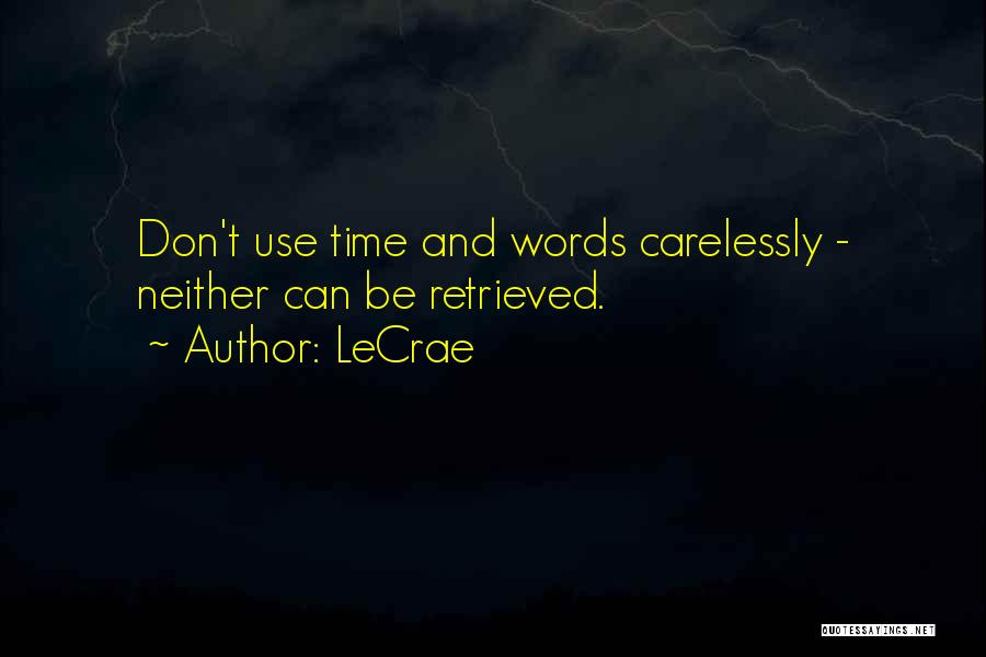 LeCrae Quotes: Don't Use Time And Words Carelessly - Neither Can Be Retrieved.