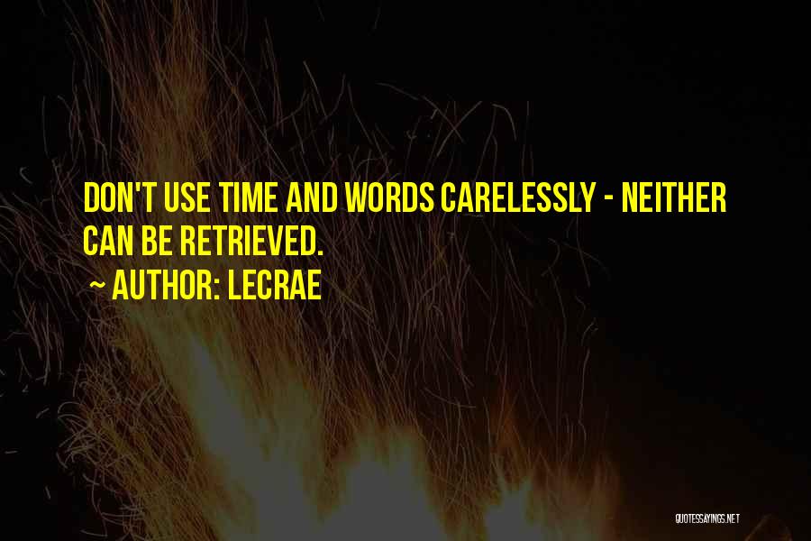 LeCrae Quotes: Don't Use Time And Words Carelessly - Neither Can Be Retrieved.