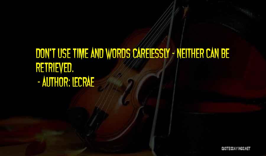 LeCrae Quotes: Don't Use Time And Words Carelessly - Neither Can Be Retrieved.