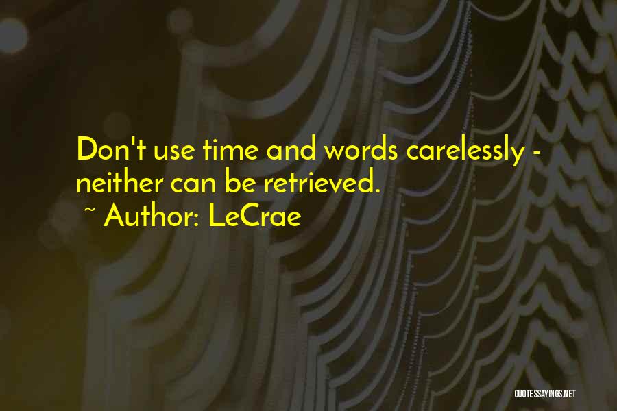 LeCrae Quotes: Don't Use Time And Words Carelessly - Neither Can Be Retrieved.