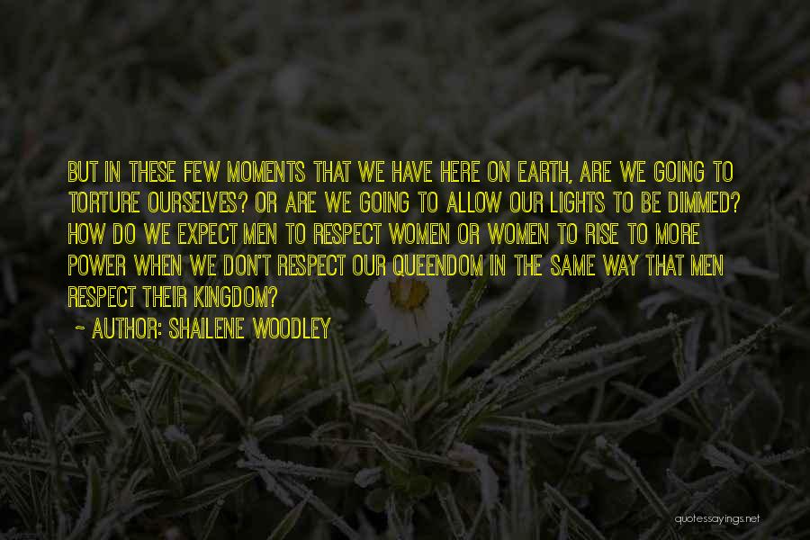 Shailene Woodley Quotes: But In These Few Moments That We Have Here On Earth, Are We Going To Torture Ourselves? Or Are We
