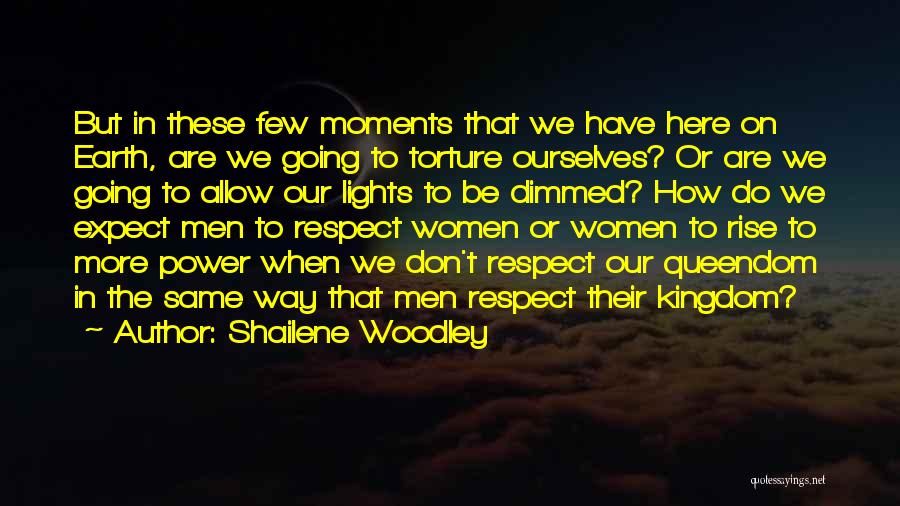 Shailene Woodley Quotes: But In These Few Moments That We Have Here On Earth, Are We Going To Torture Ourselves? Or Are We