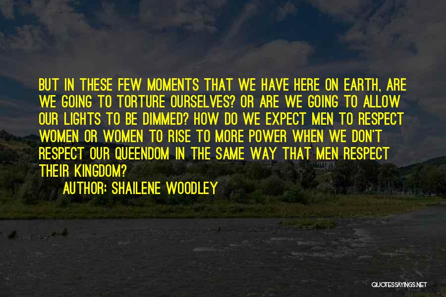 Shailene Woodley Quotes: But In These Few Moments That We Have Here On Earth, Are We Going To Torture Ourselves? Or Are We
