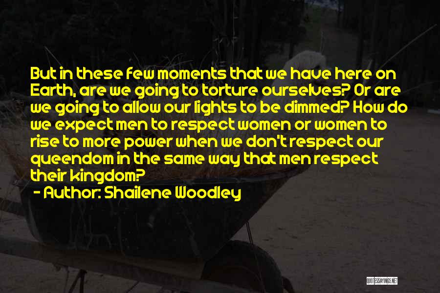 Shailene Woodley Quotes: But In These Few Moments That We Have Here On Earth, Are We Going To Torture Ourselves? Or Are We