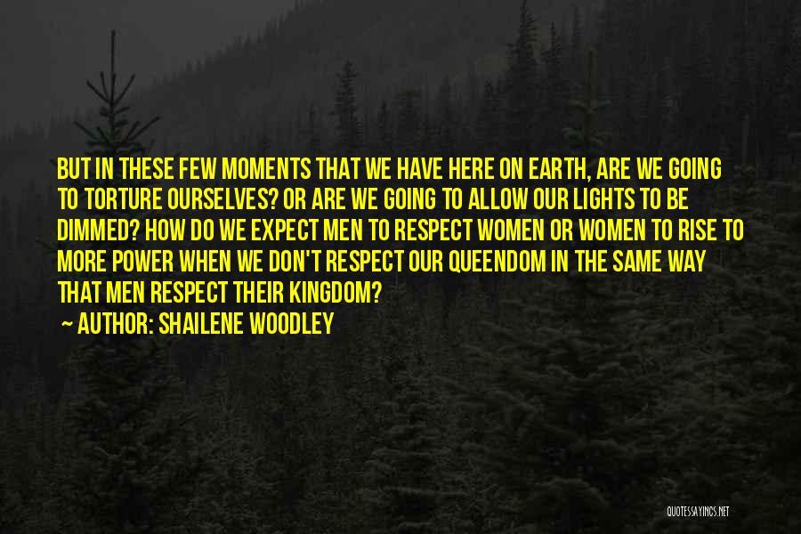 Shailene Woodley Quotes: But In These Few Moments That We Have Here On Earth, Are We Going To Torture Ourselves? Or Are We