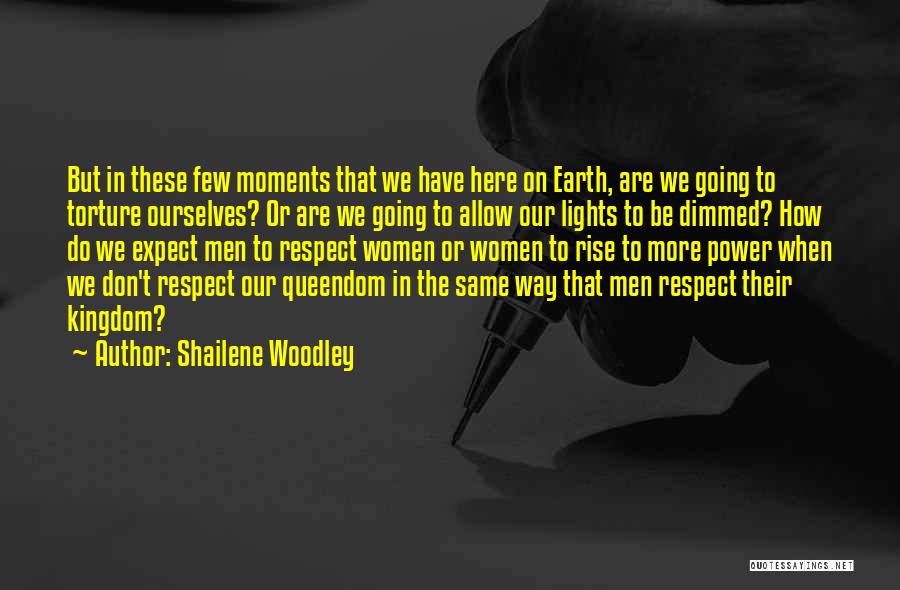Shailene Woodley Quotes: But In These Few Moments That We Have Here On Earth, Are We Going To Torture Ourselves? Or Are We