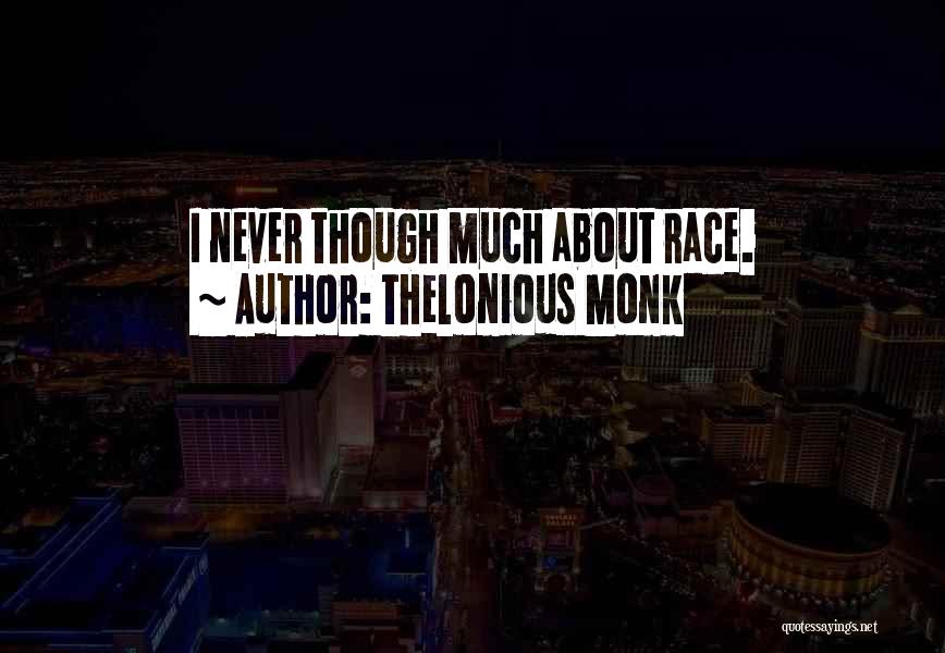 Thelonious Monk Quotes: I Never Though Much About Race.