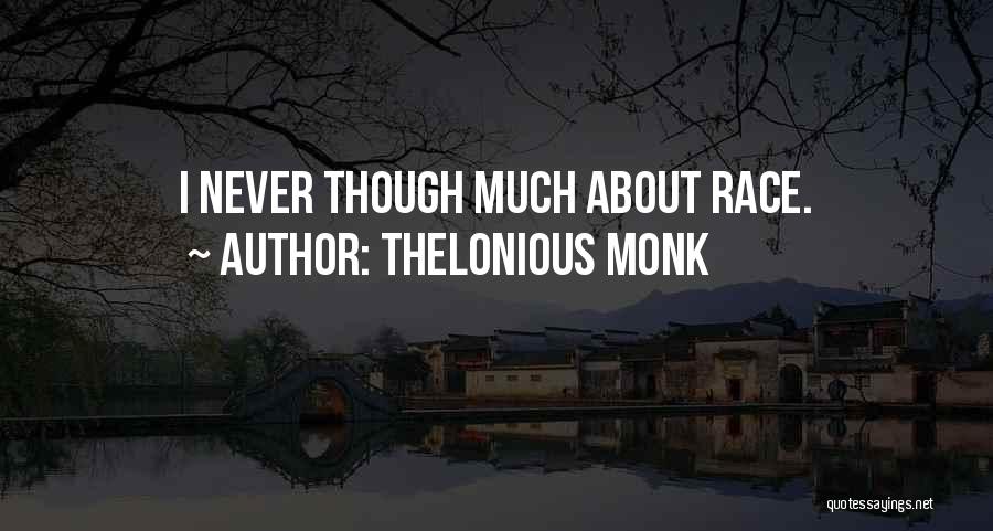 Thelonious Monk Quotes: I Never Though Much About Race.