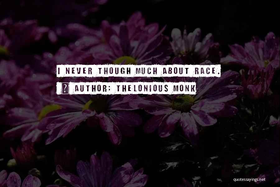 Thelonious Monk Quotes: I Never Though Much About Race.