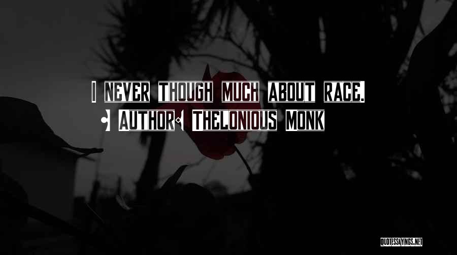 Thelonious Monk Quotes: I Never Though Much About Race.