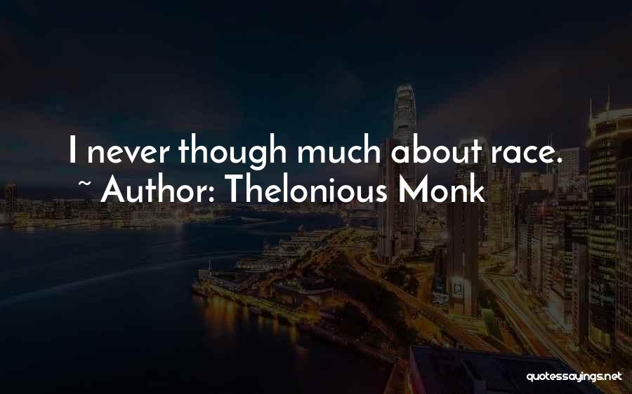 Thelonious Monk Quotes: I Never Though Much About Race.