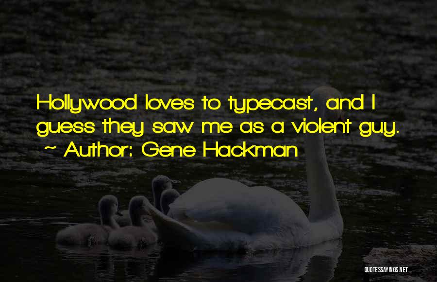 Gene Hackman Quotes: Hollywood Loves To Typecast, And I Guess They Saw Me As A Violent Guy.