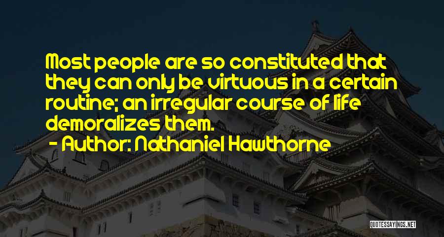 Nathaniel Hawthorne Quotes: Most People Are So Constituted That They Can Only Be Virtuous In A Certain Routine; An Irregular Course Of Life