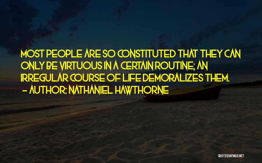 Nathaniel Hawthorne Quotes: Most People Are So Constituted That They Can Only Be Virtuous In A Certain Routine; An Irregular Course Of Life