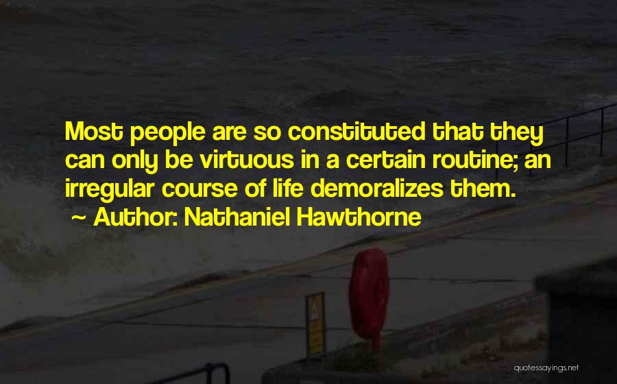 Nathaniel Hawthorne Quotes: Most People Are So Constituted That They Can Only Be Virtuous In A Certain Routine; An Irregular Course Of Life