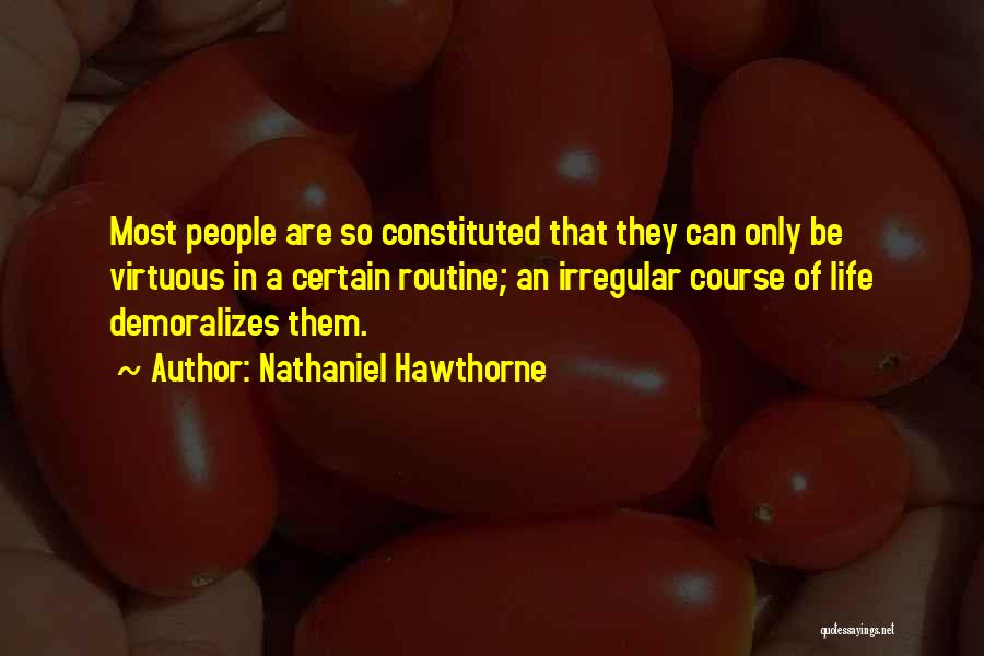 Nathaniel Hawthorne Quotes: Most People Are So Constituted That They Can Only Be Virtuous In A Certain Routine; An Irregular Course Of Life