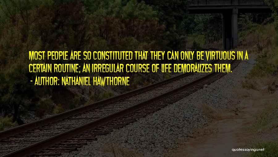 Nathaniel Hawthorne Quotes: Most People Are So Constituted That They Can Only Be Virtuous In A Certain Routine; An Irregular Course Of Life