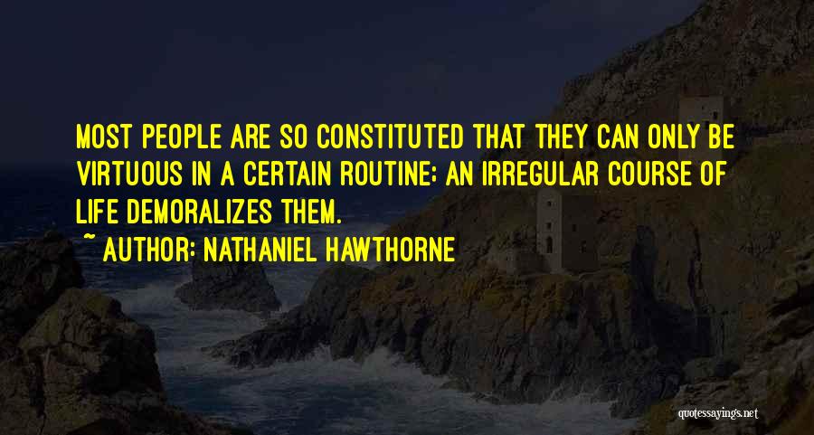 Nathaniel Hawthorne Quotes: Most People Are So Constituted That They Can Only Be Virtuous In A Certain Routine; An Irregular Course Of Life