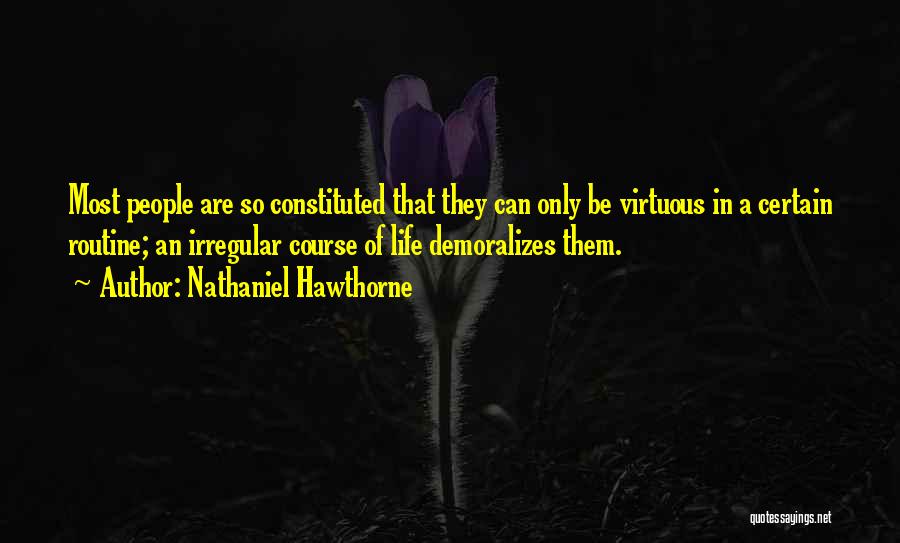 Nathaniel Hawthorne Quotes: Most People Are So Constituted That They Can Only Be Virtuous In A Certain Routine; An Irregular Course Of Life