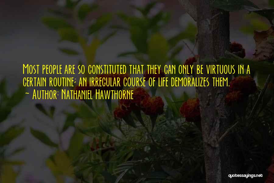 Nathaniel Hawthorne Quotes: Most People Are So Constituted That They Can Only Be Virtuous In A Certain Routine; An Irregular Course Of Life