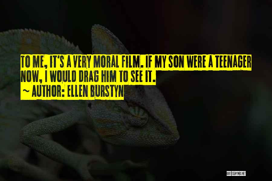 Ellen Burstyn Quotes: To Me, It's A Very Moral Film. If My Son Were A Teenager Now, I Would Drag Him To See