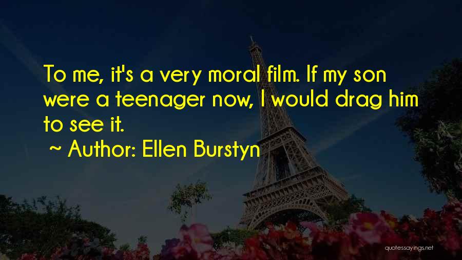Ellen Burstyn Quotes: To Me, It's A Very Moral Film. If My Son Were A Teenager Now, I Would Drag Him To See