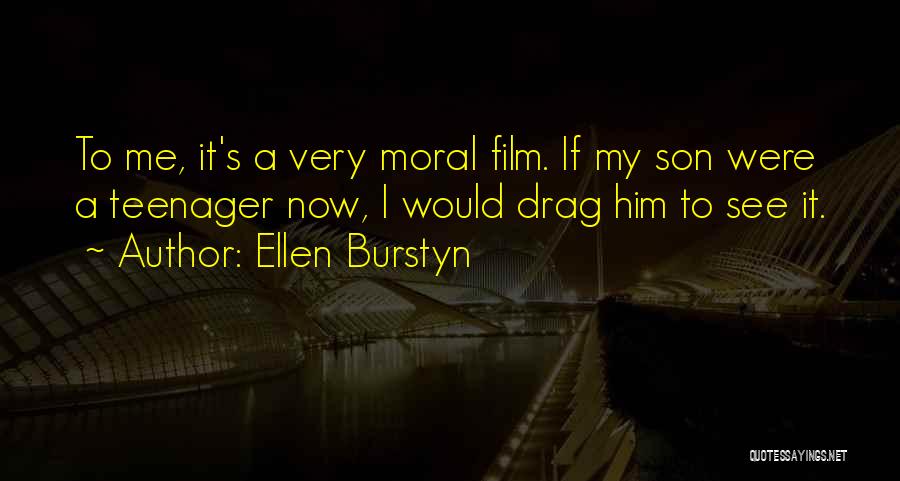 Ellen Burstyn Quotes: To Me, It's A Very Moral Film. If My Son Were A Teenager Now, I Would Drag Him To See