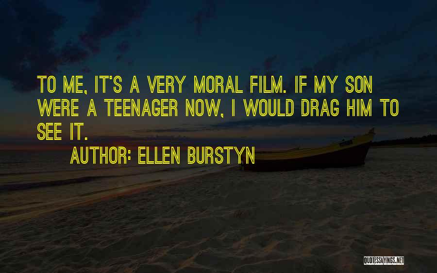 Ellen Burstyn Quotes: To Me, It's A Very Moral Film. If My Son Were A Teenager Now, I Would Drag Him To See