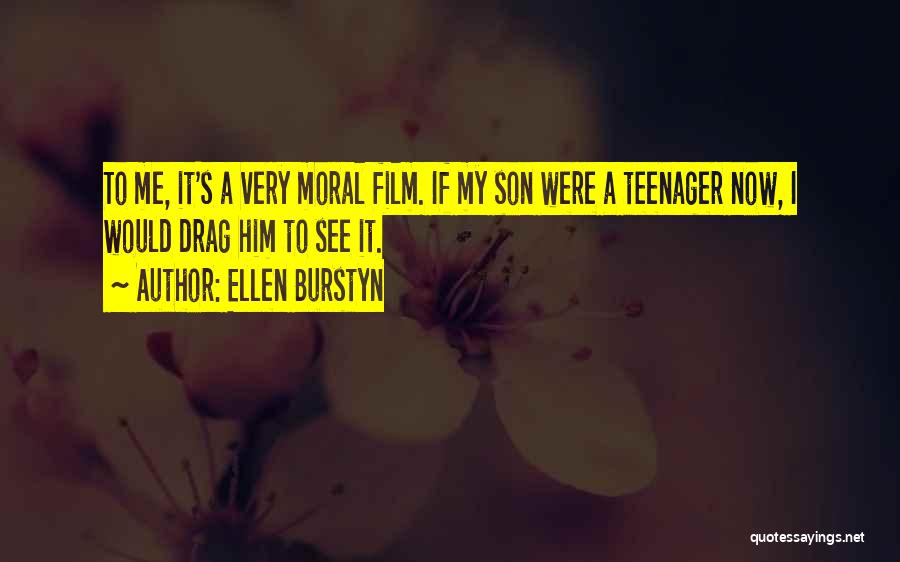 Ellen Burstyn Quotes: To Me, It's A Very Moral Film. If My Son Were A Teenager Now, I Would Drag Him To See