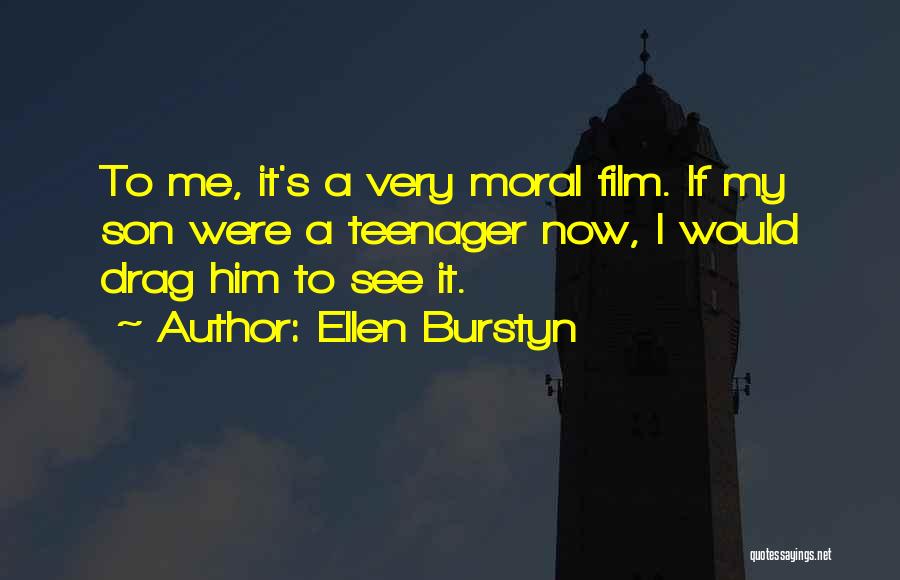 Ellen Burstyn Quotes: To Me, It's A Very Moral Film. If My Son Were A Teenager Now, I Would Drag Him To See