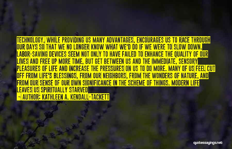 Kathleen A. Kendall-Tackett Quotes: Technology, While Providing Us Many Advantages, Encourages Us To Race Through Our Days So That We No Longer Know What