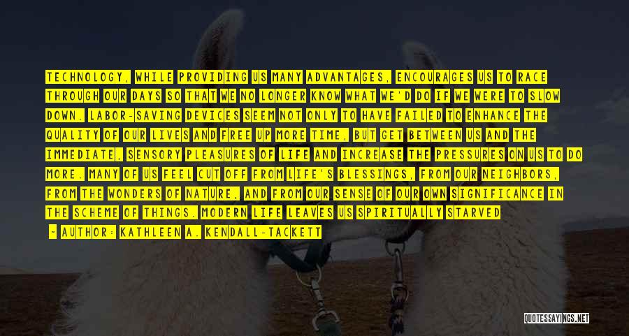 Kathleen A. Kendall-Tackett Quotes: Technology, While Providing Us Many Advantages, Encourages Us To Race Through Our Days So That We No Longer Know What