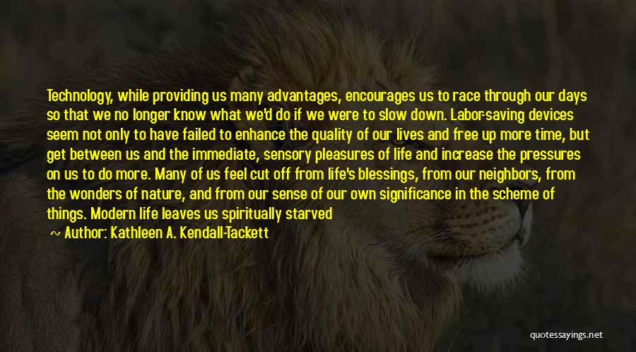 Kathleen A. Kendall-Tackett Quotes: Technology, While Providing Us Many Advantages, Encourages Us To Race Through Our Days So That We No Longer Know What